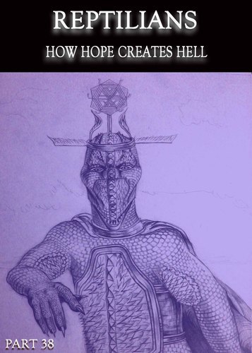 Full reptilians how hope creates hell part 38