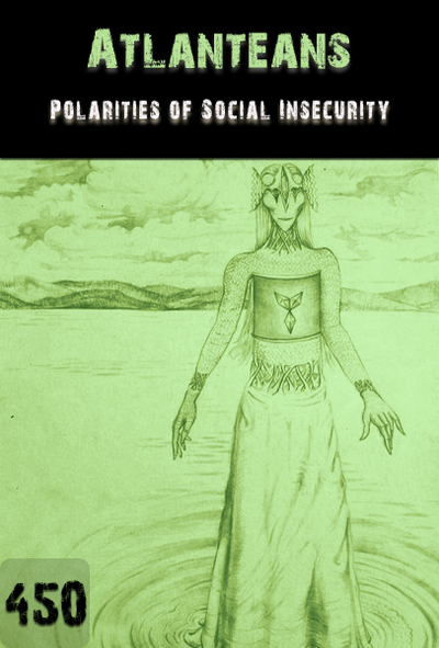 Full polarities of social insecurity part 1 atlanteans part 450