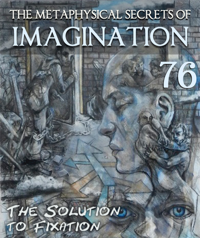 Full the solution to fixation the metaphysical secrets of imagination part 76