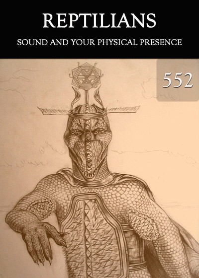 Full sound and your physical presence reptilians part 552