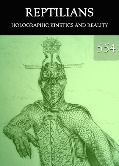 Full holographic kinetics and reality reptilians part 554