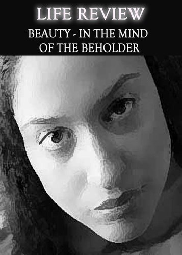 Full life review beauty in the mind of the beholder