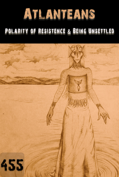 Full polarity of resistance and being unsettled atlanteans part 455