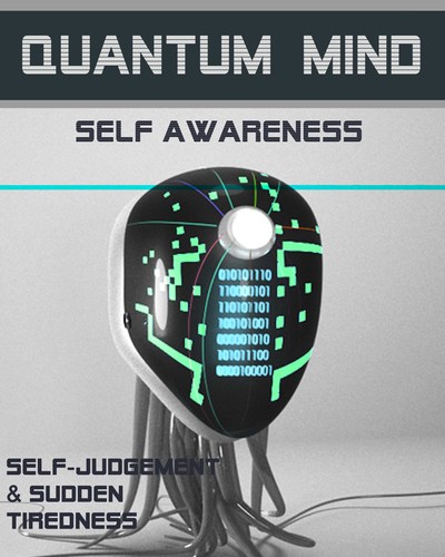 Full self judgment and sudden tiredness quantum mind self awareness