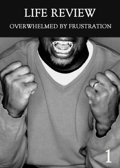 Full overwhelmed by frustration part 1 life review