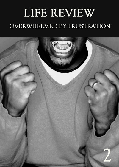 Full overwhelmed by frustration part 2 life review