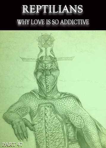 Full reptilians why love is so addictive part 47