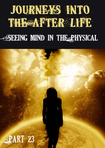 Full journeys into the afterlife seeing mind in the physical part 23