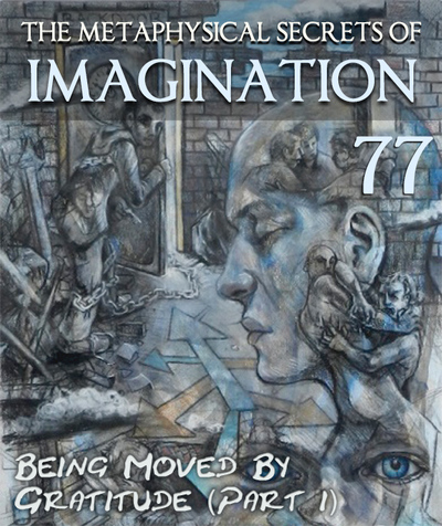 Full being moved by gratitude part 1 the metaphysical secrets of imagination part 77