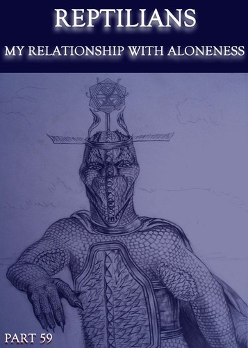 Full reptilians my relationship with aloneness part 59