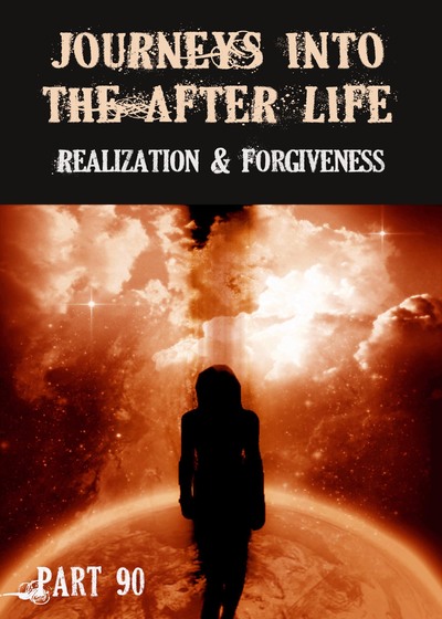 Full realization and forgiveness journeys into the afterlife part 90