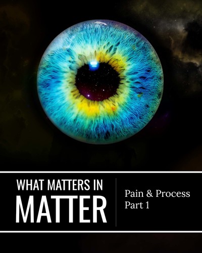 Full pain and process part 1 what matters in matter