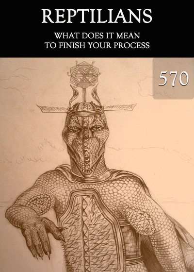 Full what does it mean to finish your process reptilians part 570