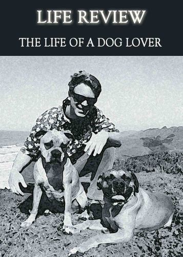 Full life review the life of a dog lover
