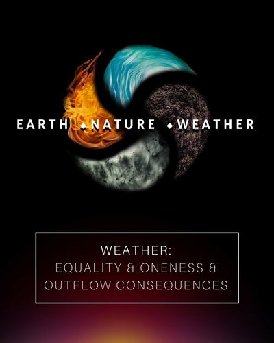 Full weather equality oneness outflow consequences earth nature and weather