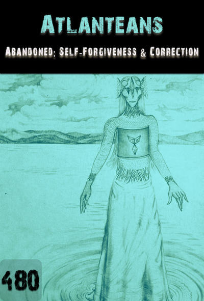 Full abandoned self forgiveness and correction atlanteans part 480