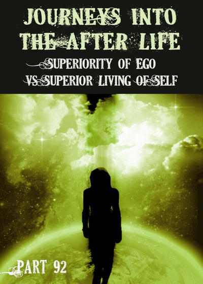 Full superiority of ego vs superior living of self journeys into the afterlife part 92