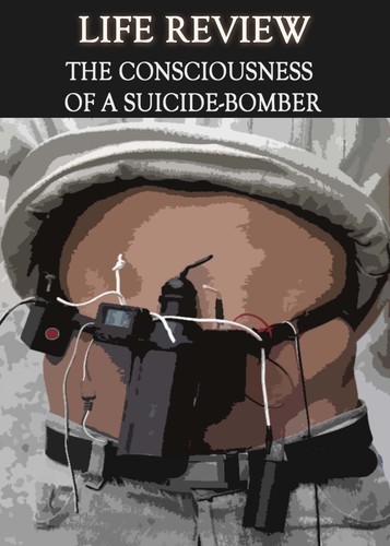 Full life review the consciousness of a suicide bomber