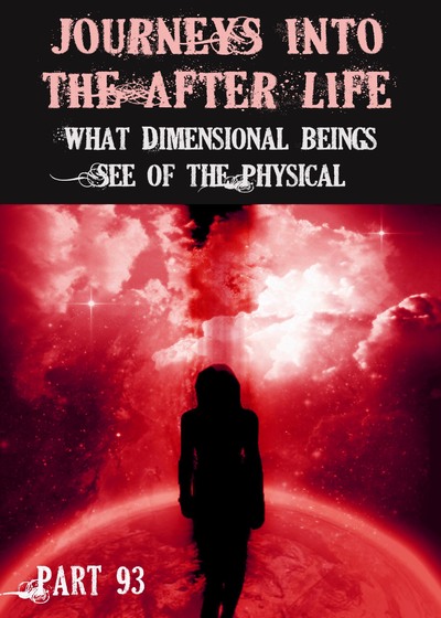 Full what dimensional beings see of the physical journeys into the afterlife part 93
