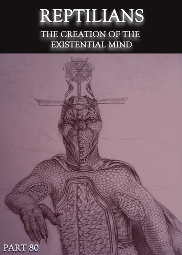 Full reptilians the creation of the existential mind part 80