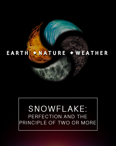 Full snowflake perfection and the principle of two or more earth nature and weather
