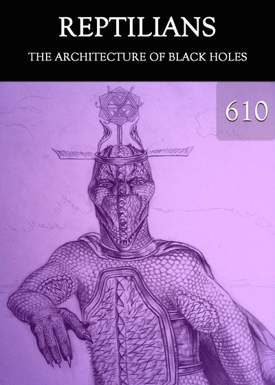 Full the architecture of black holes reptilians part 610