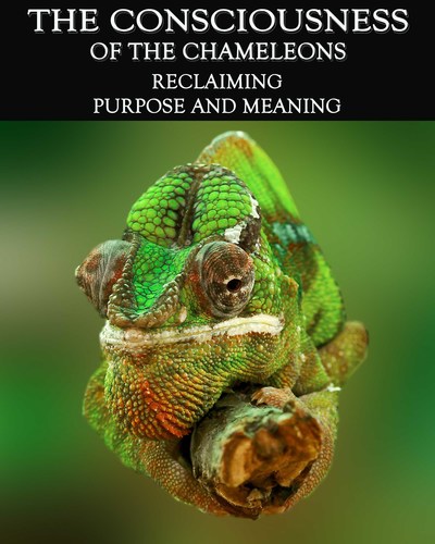 Full reclaiming purpose and meaning the consciousness of the chameleons