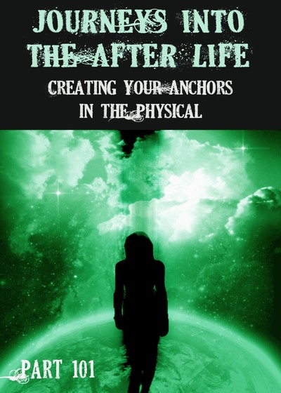 Full creating your anchors in the physical journeys into the afterlife part 101
