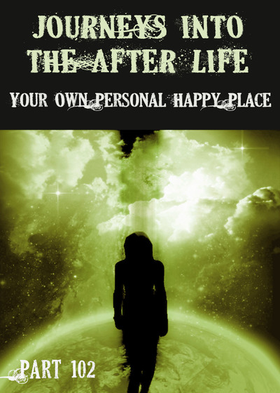 Full your own personal happy place journeys into the afterlife part 102