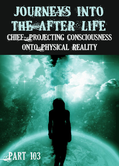 Full chief projecting consciousness onto physical reality journeys into the afterlife part 103