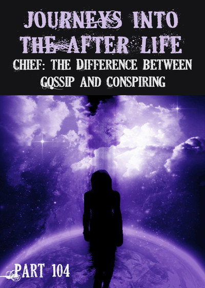 Full chief the difference between gossip and conspiring journeys into the afterlife part 104