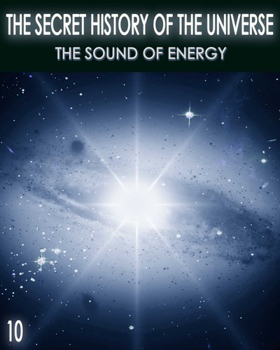 Full the secret history of the universe the sound of energy part 10
