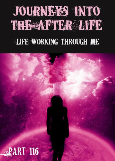 Full life working through me journeys into the afterlife part 116