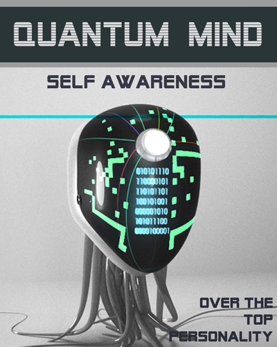 Full over the top personality quantum mind self awareness