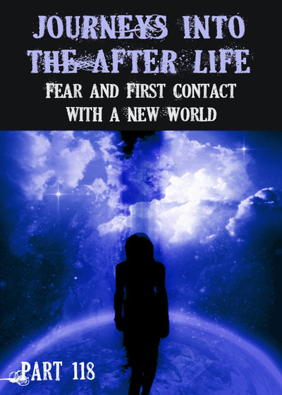Full fear and first contact with a new world journeys into the afterlife part 118