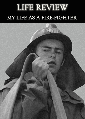 Full life review my life as a fire fighter