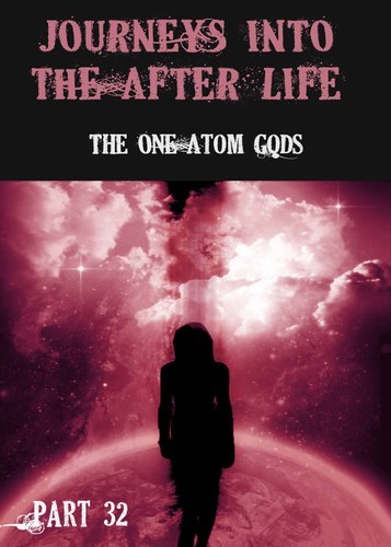 Full journeys into the afterlife the one atom gods part 32