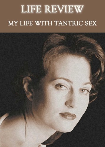 Full life review my life with tantric sex