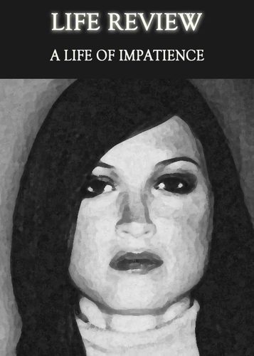 Full life review a life of impatience