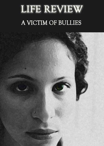Full life review a victim of bullies