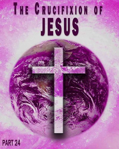 Full the crucifixion of jesus part 24