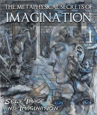 Full the metaphysical secrets of imagination self image and imagination part 1