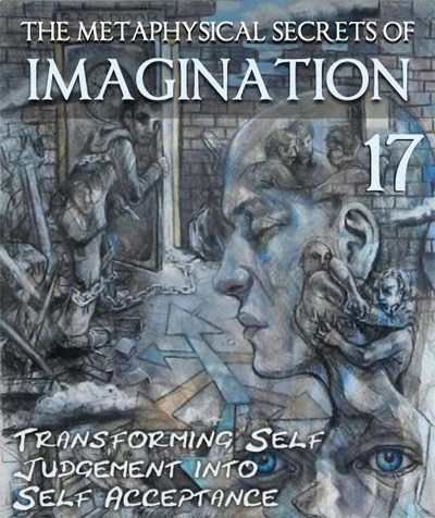 Full the metaphysical secrets of imagination transforming self judgement part 17