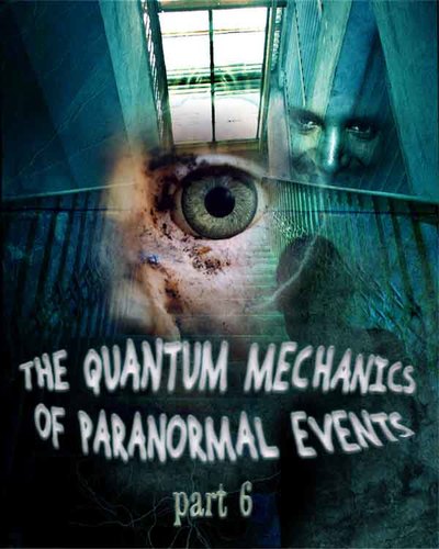 Full the quantum mechanics of paranormal events part 6