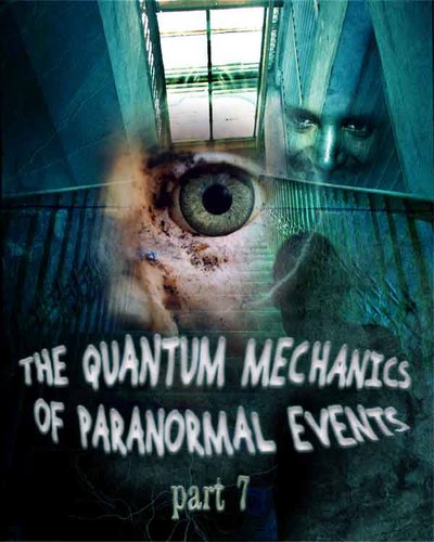 Full the quantum mechanics of paranormal events part 7