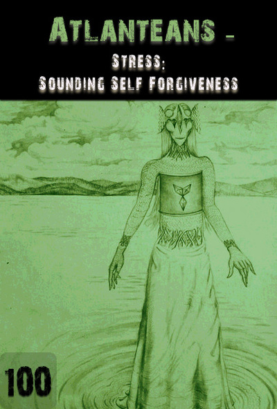 Full stress sounding self forgiveness atlanteans part 100