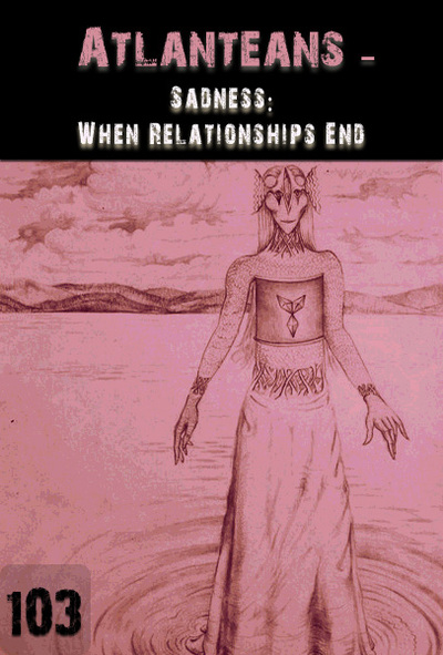 Full sadness when relationships end atlanteans part 103