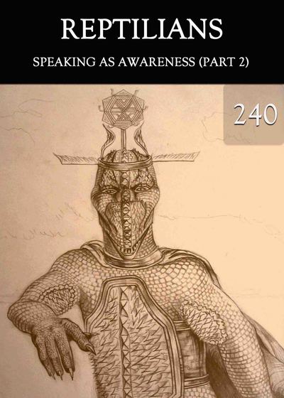 Full speaking as awareness part 2 reptilians part 240