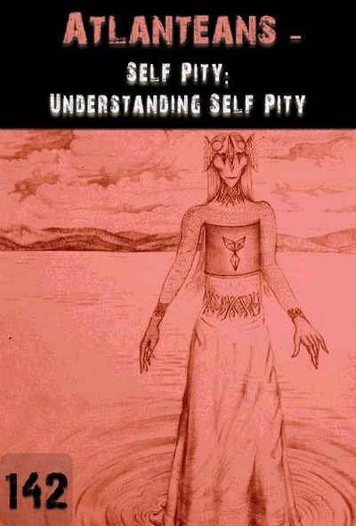 Full self pity understanding self pity atlanteans part 142