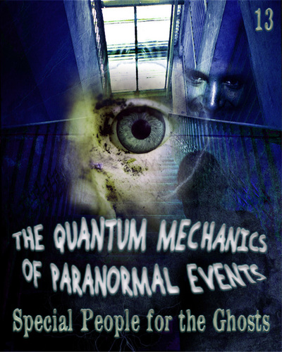 Full special people for the ghosts the quantum mechanics of paranormal events part 13